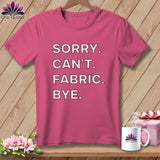 MyDesigns Physical Item S / Crunchberry Sorry. Can’t. Fabric. Bye. ~ Premium Tee