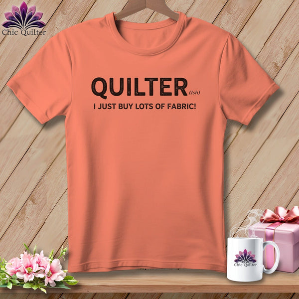 MyDesigns Physical Item S / Melon Quilter(ish) ~ I Just Buy Lots of Fabric! ~ Premium Tee