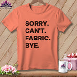 MyDesigns Physical Item S / Melon Sorry. Can’t. Fabric. Bye. ~ Premium Tee