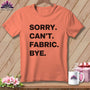 MyDesigns Physical Item S / Melon Sorry. Can’t. Fabric. Bye. ~ Premium Tee