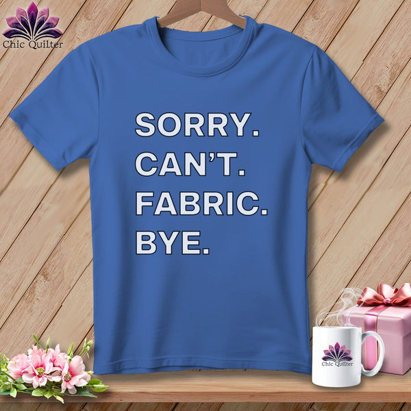MyDesigns Physical Item S / Mystic Blue Sorry. Can’t. Fabric. Bye. ~ Premium Tee