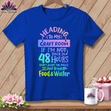 MyDesigns Physical Item S / True Royal Heading to My Craft Room If I'm Not Back in 48 Hours, Don't Alert the Police - Just Bring Food and Water ~ Relaxed Fit Tee