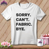 MyDesigns Physical Item S / White Sorry. Can’t. Fabric. Bye. ~ Premium Tee