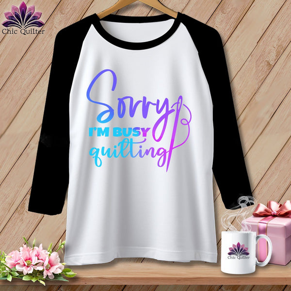 MyDesigns Physical Item White/Black / S Sorry I'm Busy Quilting ~ Raglan 3/4 Sleeve Tee