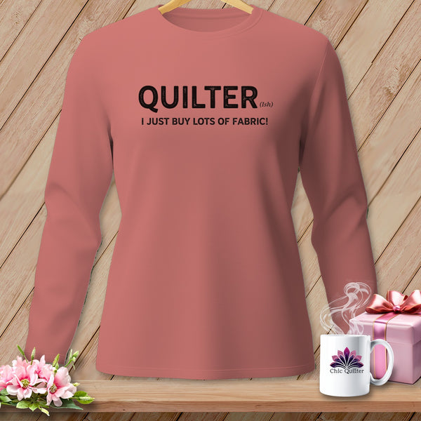 Long-sleeved pink shirt with "QUILTER (ish)" and "I JUST BUY LOTS OF FABRIC!" text.