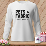 White long-sleeve shirt with black text: PETS & FABRIC, That's about it.